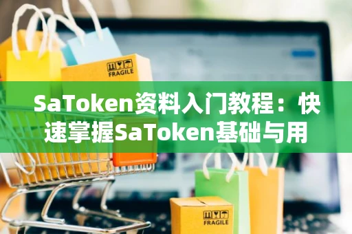SaToken资料入门教程：快速掌握SaToken基础与用法