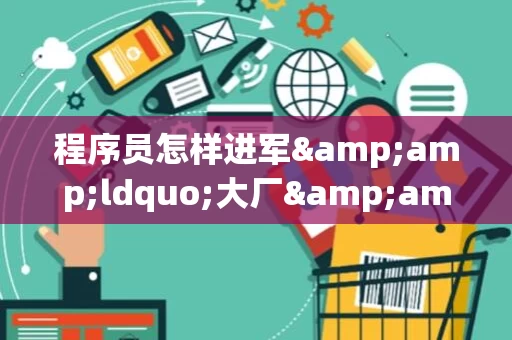程序员怎样进军&amp;ldquo;大厂&amp;rdquo;？
