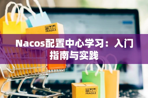 Nacos配置中心学习：入门指南与实践