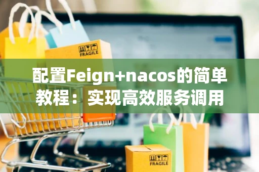 配置Feign+nacos的简单教程：实现高效服务调用