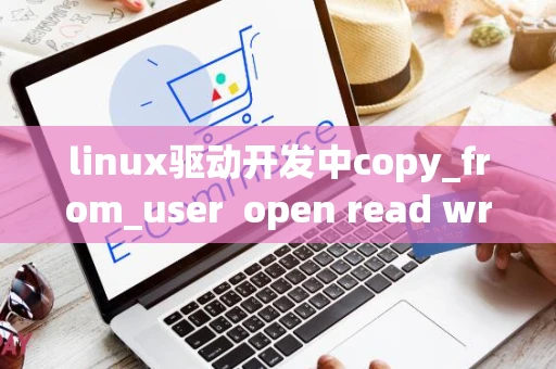 linux驱动开发中copy_from_user  open read write等常用函数总结
