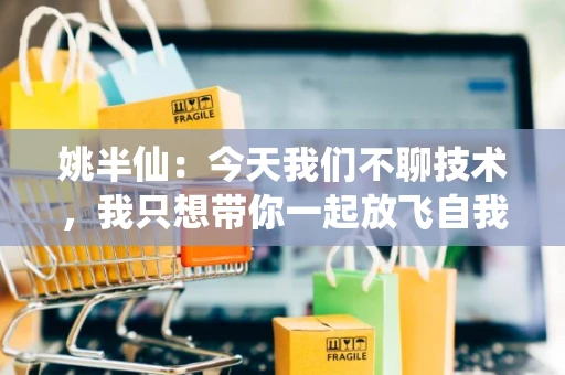 姚半仙：今天我们不聊技术，我只想带你一起放飞自我