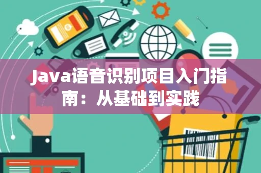 Java语音识别项目入门指南：从基础到实践