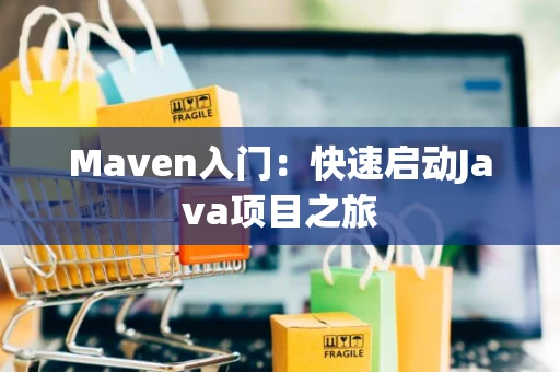 Maven入门：快速启动Java项目之旅