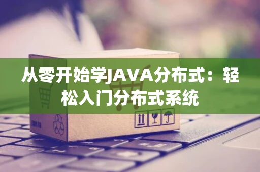 从零开始学JAVA分布式：轻松入门分布式系统