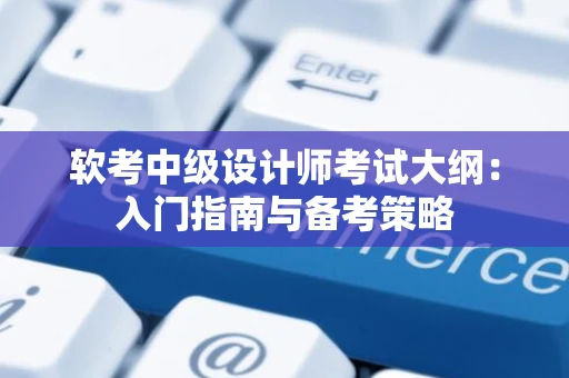 软考中级设计师考试大纲：入门指南与备考策略