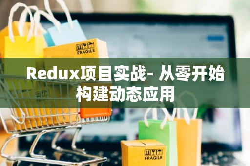 Redux项目实战- 从零开始构建动态应用