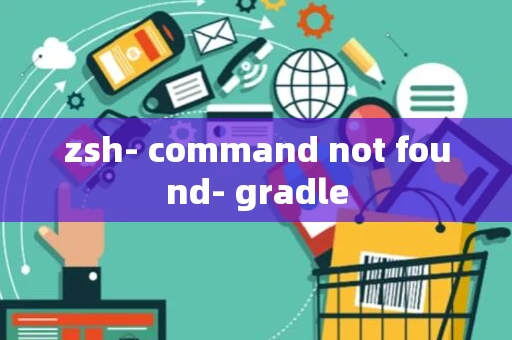 zsh- command not found- gradle
