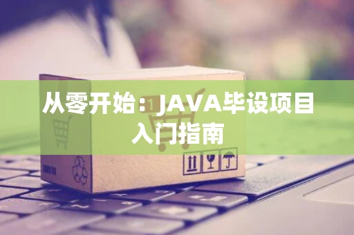 从零开始：JAVA毕设项目入门指南