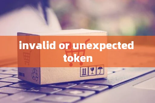 invalid or unexpected token