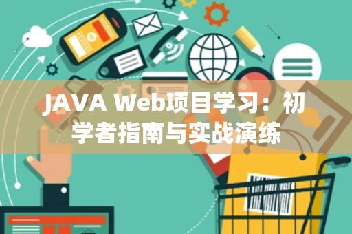 JAVA Web项目学习：初学者指南与实战演练