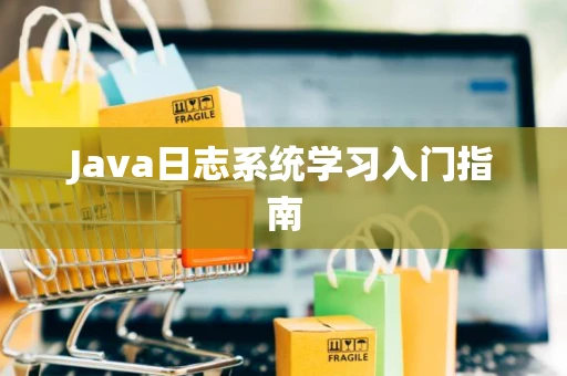 Java日志系统学习入门指南