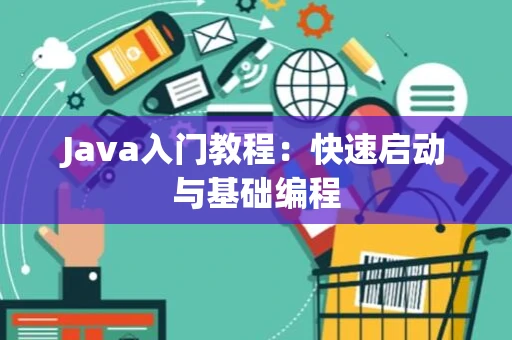Java入门教程：快速启动与基础编程