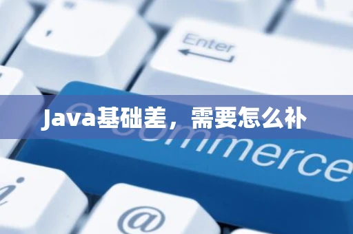 Java基础差，需要怎么补
