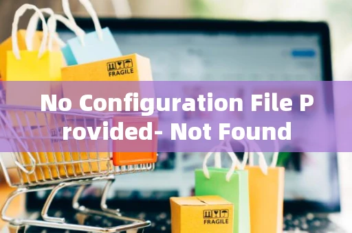 No Configuration File Provided- Not Found