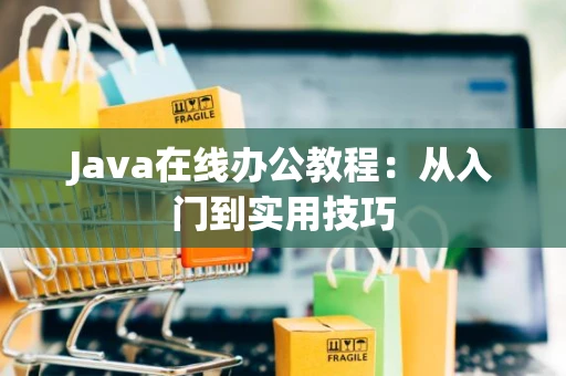 Java在线办公教程：从入门到实用技巧