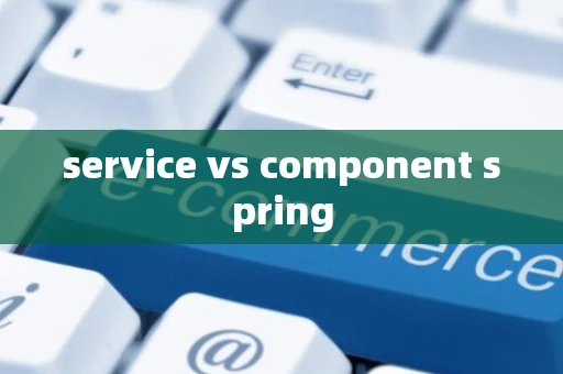 service vs component spring service vs component spring