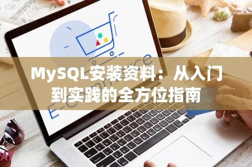 MySQL安装资料：从入门到实践的全方位指南
