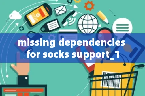 missing dependencies for socks support_1