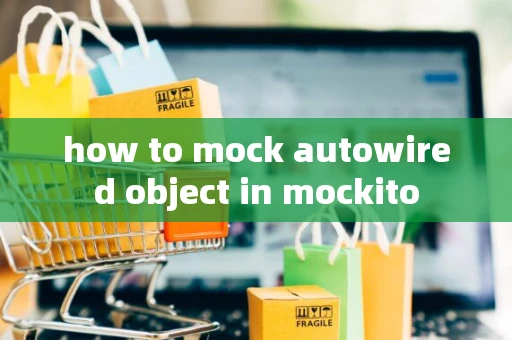 how to mock autowired object in mockito