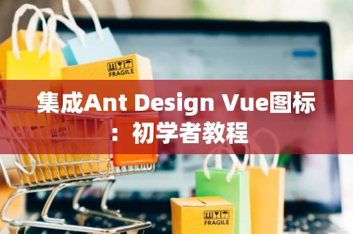 集成Ant Design Vue图标：初学者教程