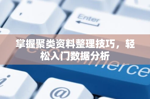 掌握聚类资料整理技巧，轻松入门数据分析