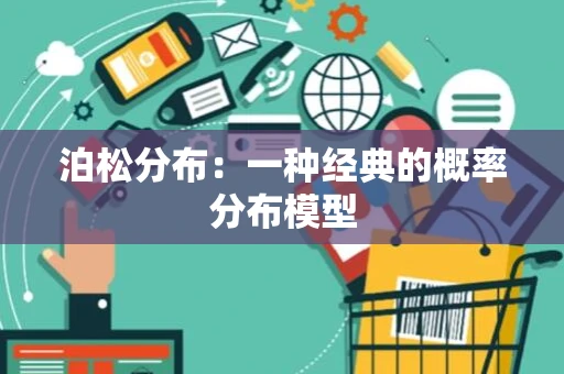 泊松分布：一种经典的概率分布模型