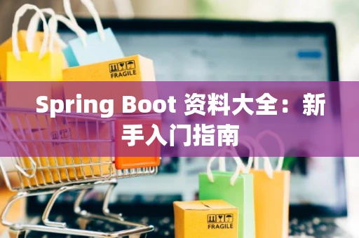 Spring Boot 资料大全：新手入门指南