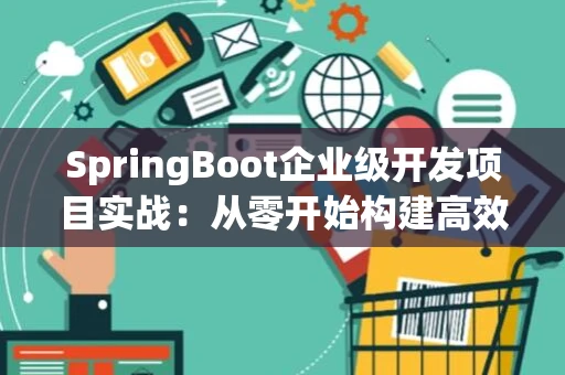 SpringBoot企业级开发项目实战：从零开始构建高效应用