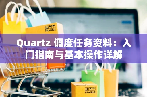 Quartz 调度任务资料：入门指南与基本操作详解