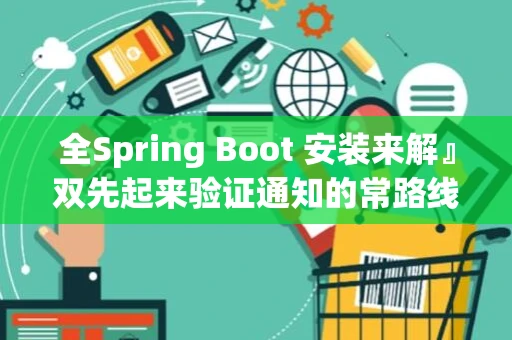 全Spring Boot 安装来解』双先起来验证通知的常路线路
