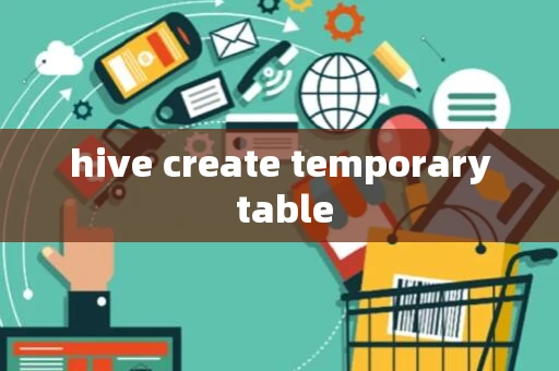 hive create temporary table hive create temporary table