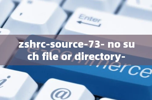 zshrc-source-73- no such file or directory- zshrc-source-73- no such file or directory-