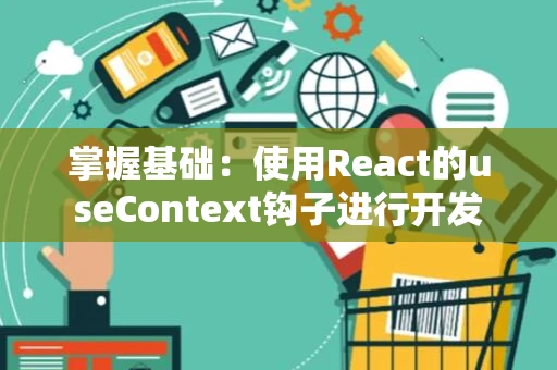掌握基础:使用React的useContext钩子进行开发 掌握基础:使用React的useContext钩子进行开发