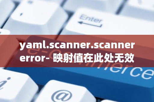yaml.scanner.scannererror- 映射值在此处无效