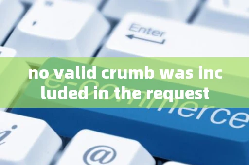 no valid crumb was included in the request no valid crumb was included in the request