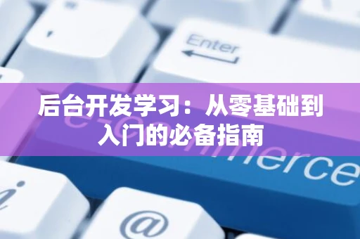 后台开发学习：从零基础到入门的必备指南