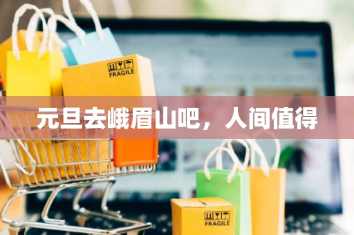 元旦去峨眉山吧，人间值得