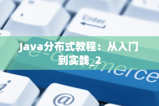 Java分布式教程:从入门到实践_2 Java分布式教程:从入门到实践_2