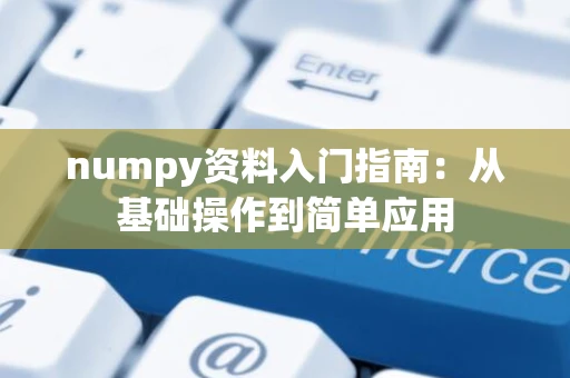 numpy资料入门指南：从基础操作到简单应用