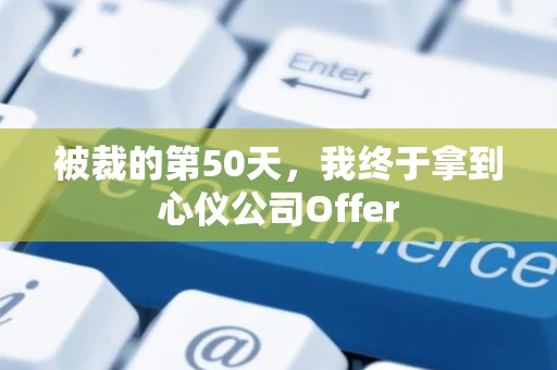 被裁的第50天，我终于拿到心仪公司Offer