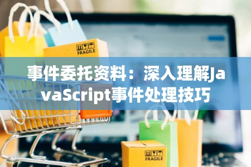 事件委托资料:深入理解JavaScript事件处理技巧 事件委托资料:深入理解JavaScript事件处理技巧