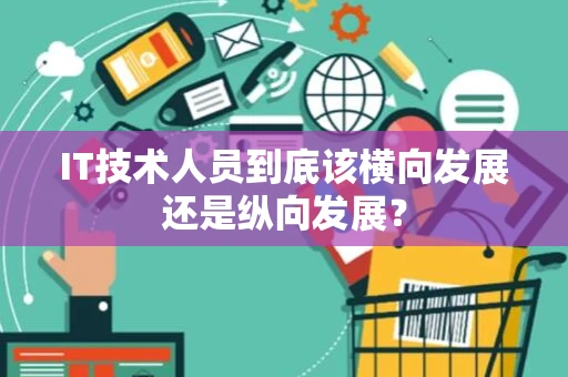 IT技术人员到底该横向发展还是纵向发展？