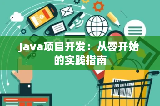 Java项目开发：从零开始的实践指南