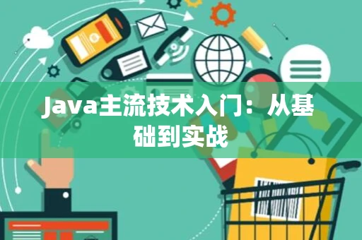 Java主流技术入门：从基础到实战