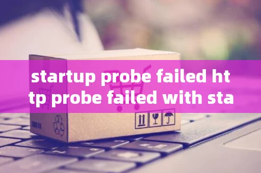 startup probe failed http probe failed with statuscode 404