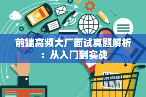 前端高频大厂面试真题解析：从入门到实战