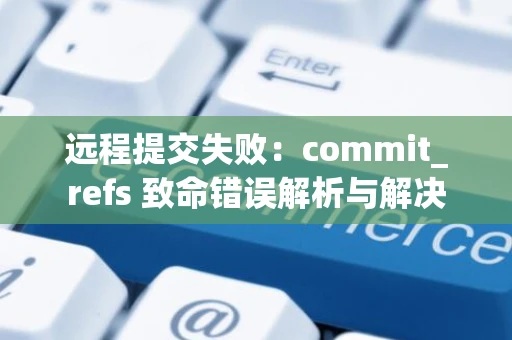 远程提交失败：commit_refs 致命错误解析与解决