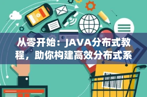 从零开始：JAVA分布式教程，助你构建高效分布式系统