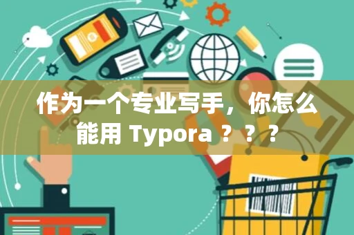 作为一个专业写手，你怎么能用 Typora ？？？